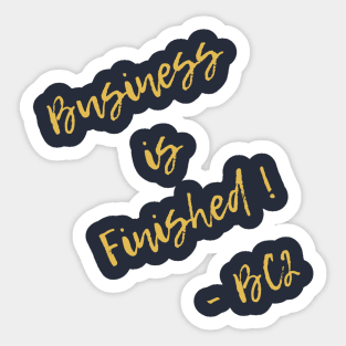 Business is finished Sticker